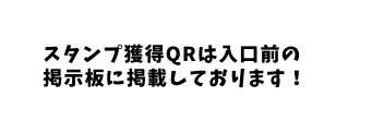 スタンプ獲得QRは入口前の 掲示板に掲載しております